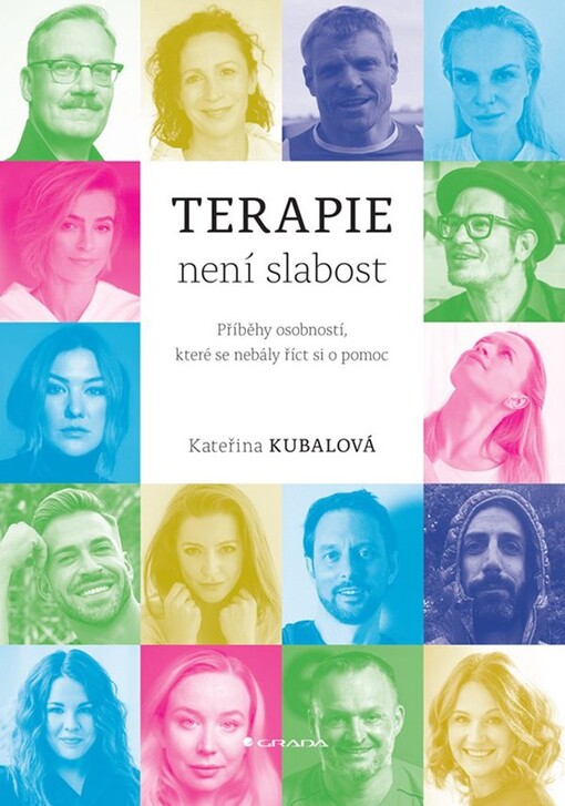 Terapie není slabost : příběhy osobností, které se nebály říct si o pomoc / Kateřina Kubalová, David Matásek, Lenka Nora Návorková, Jaroslav Petrouš, David Kraus, Kristýna Frejová, Debbi, Markéta Lukášková, Václav Kuneš, Šárka Vaňková, Tomáš Arsov, Ivana Jirešová, Iva Pazderková, Alena Doláková, Petr Vaněk a Tomáš Šebek