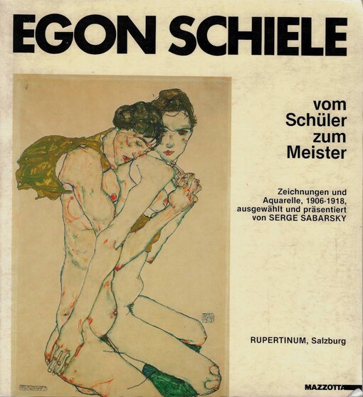 Egon Schiele : vom Schüller zum Meister, Zeichnungen und Aquarelle 1906-1918