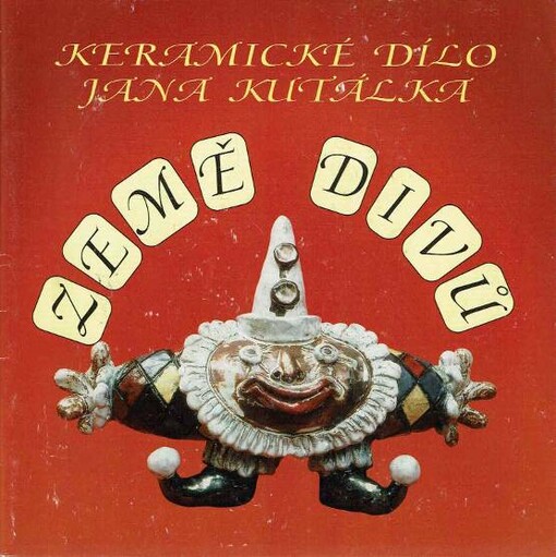 Země divů :keramické dílo Jana Kutálka