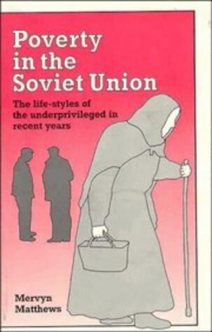 Poverty in the Soviet Union :the life-styles of the underprivileged in recent years