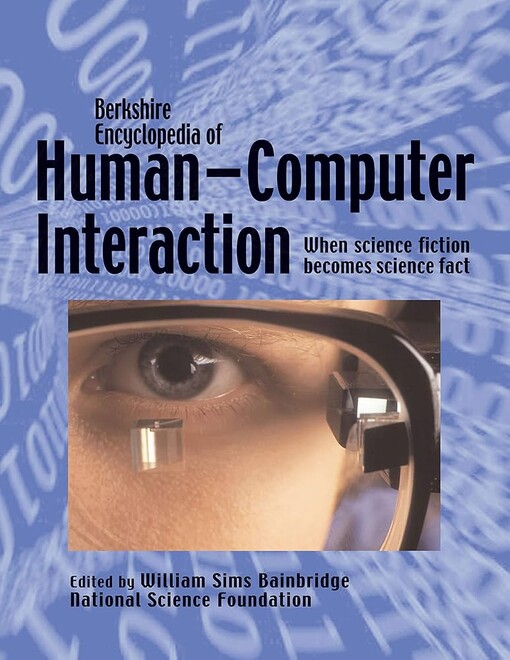 Berkshire encyclopedia of human-computer interaction : [when science fiction becomes science fact]. William Sims Bainbridge, editor