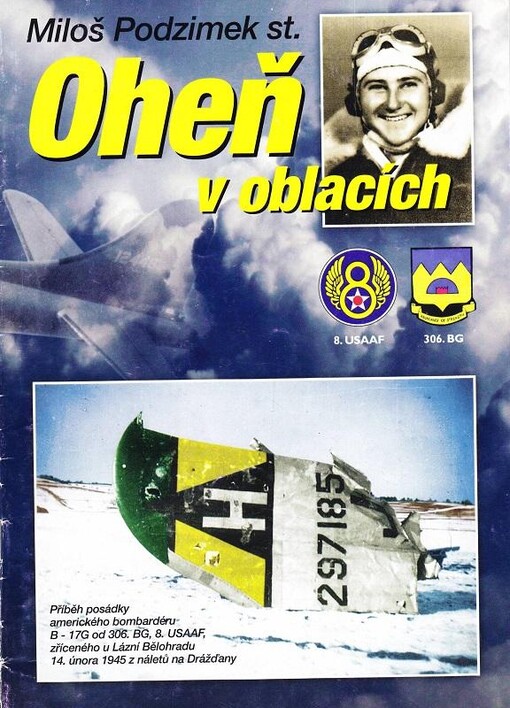 Oheň v oblacích :příběh posádky amerického bombardéru B-17G od 306. BG, 8. USAAF, zříceného u Lázní Bělohradu 14. února 1945 z náletů na Drážďany /