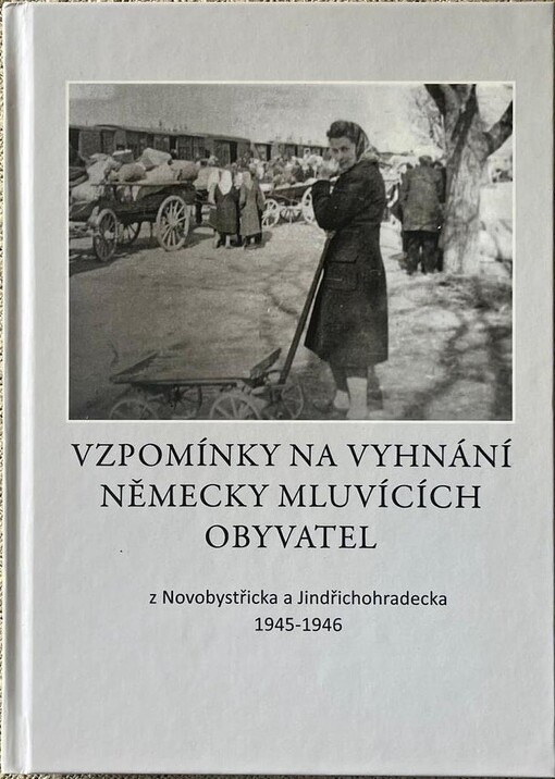 Vzpomínky na vyhnání německy mluvících obyvatel z Novobystřicka a Jindřichohradecka 1945-1946