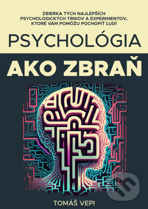 Psychológia ako zbraň : zbierka psychologických tipov, trikov, štúdií, zaujímavostí a experimentov