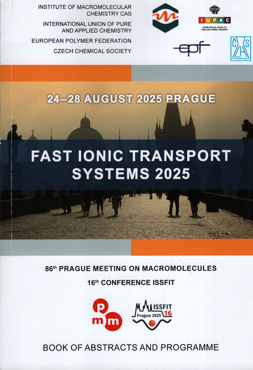 Fast Ionic Transport Systems 2025 : 24-28 August 2025, Prague : book of abstracts and programme : 86th Prague Meeting on Macromolecules, 16th International Symposium on Systems with Fast Ionic Transport.