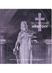 Trutnovské hřbitovy : vydáno ke 150. výročí vzniku hlavního hřbitova = Friedhöfe in Trautenau : herausgegeben zum 150. Jahrestag des Hauptfriedhofs  (odkaz v elektronickém katalogu)