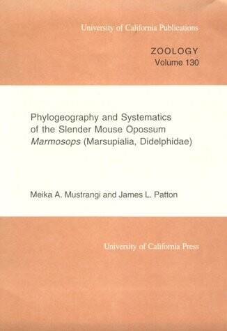 Phylogeography and Systematics of the Slender Mouse Opossum <i>Marmosops</i> (Marsupialia, Didelphidae) (University of California Publications in Zoology)