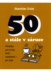 50 a stále v záruce : příručka pro muže, kteří nestárnou - jen zrají  (odkaz v elektronickém katalogu)
