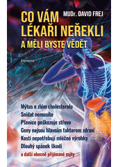 Co vám lékaři neřekli a měli byste vědět : mýtus o zlém cholesterolu, snídat nemusíte, pšenice poškozuje střevo, geny nejsou hlavním faktorem zdraví, kosti nepotřebují mléčné výrobky, dlouhý spánek škodí a další obecně přijímané mýty  (odkaz v elektronickém katalogu)
