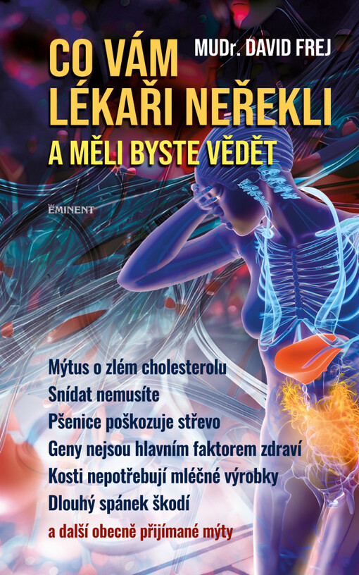Co vám lékaři neřekli a měli byste vědět : mýtus o zlém cholesterolu, snídat nemusíte, pšenice poškozuje střevo, geny nejsou hlavním faktorem zdraví, kosti nepotřebují mléčné výrobky, dlouhý spánek škodí a další obecně přijímané mýty