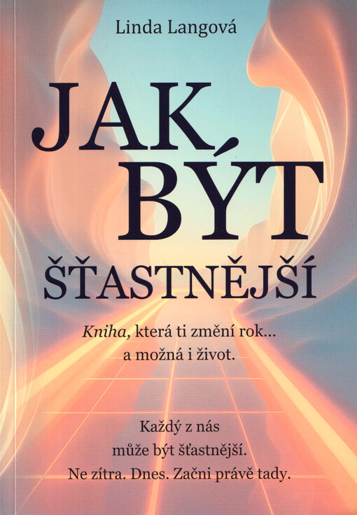 Jak být šťastnější : kniha, která ti změní rok... a možná i život