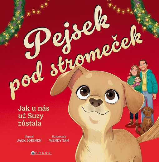 Pejsek pod stromeček : jak u nás už Suzy zůstala / napsal Jack Jokinen ; ilustrovala Wendy Tan ; z anglického originálu A stray dog for Christmas: how Suzy was adopted přeložila Michaela Tučková