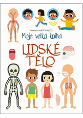 Moje velká kniha. Lidské tělo  (odkaz v elektronickém katalogu)