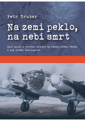 Na zemi peklo, na nebi smrt : byli mladí a ochotní bojovat s ideály svého vůdce. A pak přišel Stalingrad  (odkaz v elektronickém katalogu)