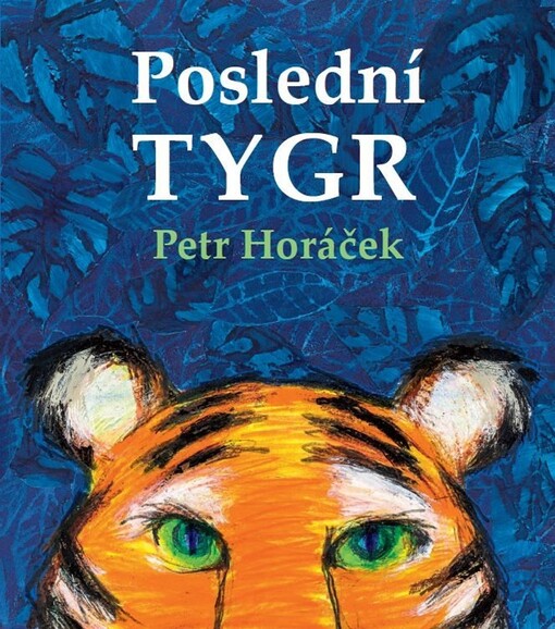Poslední tygr / Petr Horáček ; z anglického originílu The last tiger přeložila Jitka Esserová