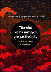 Tibetská kniha mrtvých pro začátečníky : průvodce žitím a umíráním  (odkaz v elektronickém katalogu)