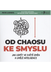 Od chaosu ke smyslu : jak uspět ve světě změn a umělé inteligence  (odkaz v elektronickém katalogu)