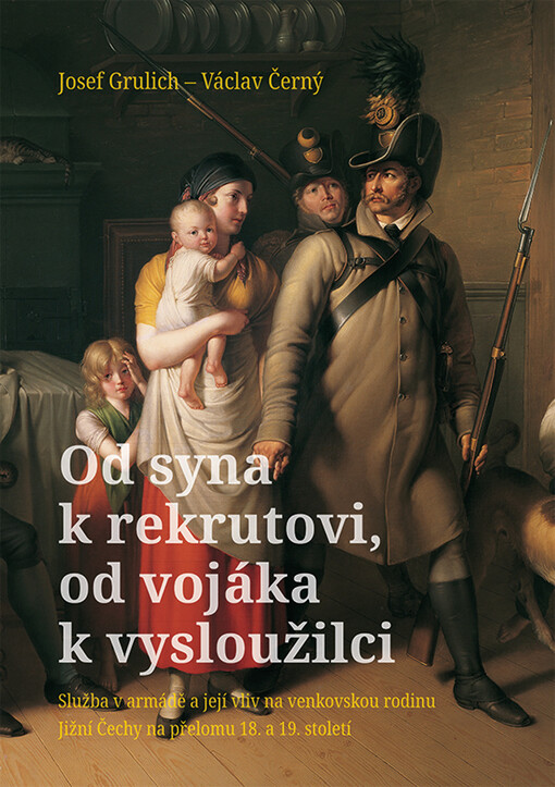 Od syna k rekrutovi, od vojáka k vysloužilci : služba v armádě a její vliv na venkovskou rodinu : jižní Čechy na přelomu 18. a 19. století
