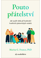 Pouto přátelství : jak využít vědu při budování kvalitních platonických vztahů  (odkaz v elektronickém katalogu)