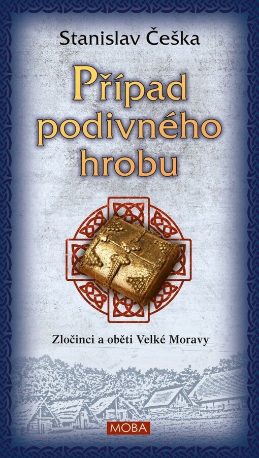 Případ podivného hrobu : zločinci a oběti Velké Moravy / Stanislav Češka