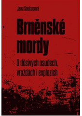 Brněnské mordy : o děsivých osudech, vraždách i explozích  (odkaz v elektronickém katalogu)