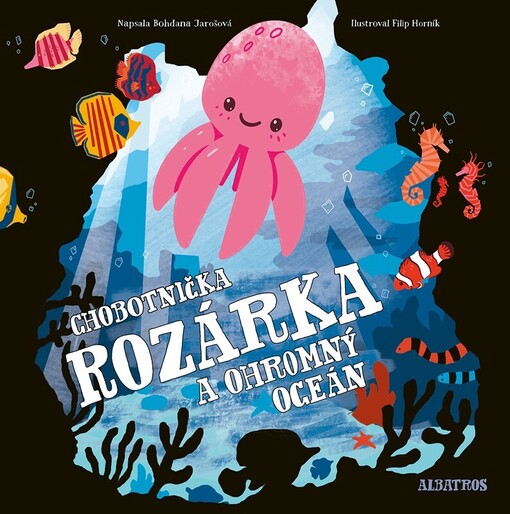 Chobotnička Rozárka a ohromný oceán / napsala Bohdana Jarošová ; ilustroval Filip Horník