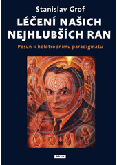 Léčení našich nejhlubších ran : posun k holotropnímu paradigmatu  (odkaz v elektronickém katalogu)