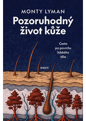 Pozoruhodný život kůže : cesta po povrchu lidského těla  (odkaz v elektronickém katalogu)