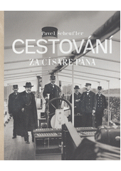 Cestování za císaře pána : staré fotografie vyprávějí  (odkaz v elektronickém katalogu)