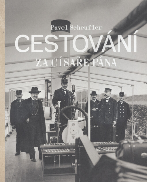 Cestování za císaře pána : staré fotografie vyprávějí