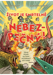 Život je smrtelně nebezpečný! : vývoj života na Zemi od bakterií až k tobě  (odkaz v elektronickém katalogu)