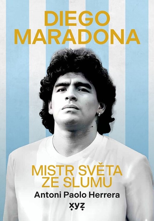 Diego Maradona : mistr světa ze slumu / Antoni Paolo Herrera ; ze španělského originálu Diego Maradona, campeón del mundo desde la villa miseria přeložil Pavel Kovář