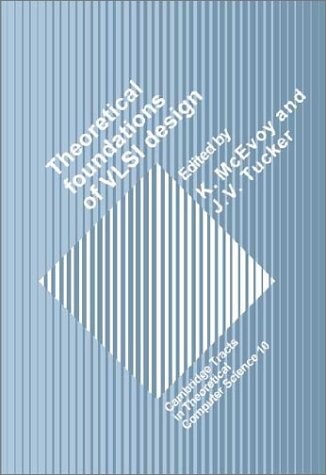 Theoretical Foundations of VLSI Design (Cambridge Tracts in Theoretical Computer Science)