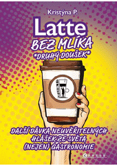 Latte bez mlíka: druhý doušek : další porce neuvěřitelných hlášek ze světa (nejen) gastronomie  (odkaz v elektronickém katalogu)