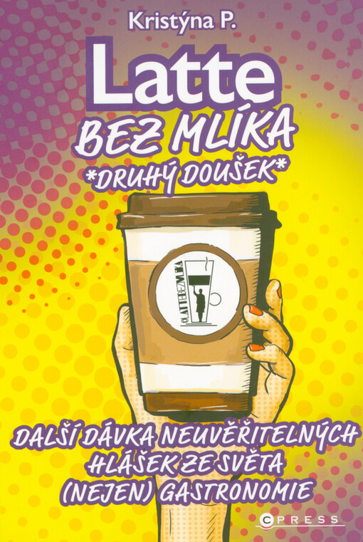 Latte bez mlíka: druhý doušek : další porce neuvěřitelných hlášek ze světa (nejen) gastronomie