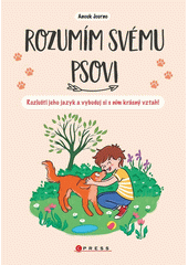 Rozumím svému psovi : rozlušti jeho jazyk a vytvoř si s ním krásný vztah!  (odkaz v elektronickém katalogu)