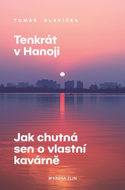 Tenkrát v Hanoji : jak chutná sen o vlastní kavárně / Tomáš Slavíček
