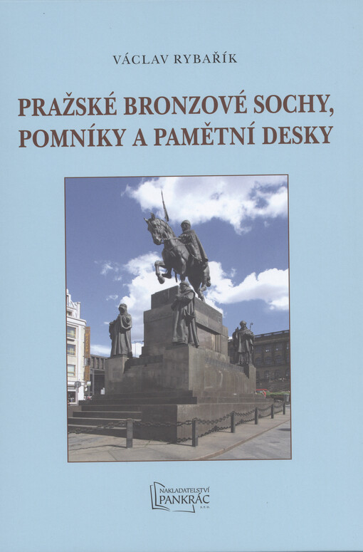 Pražské bronzové sochy, pomníky a pamětní desky : historie a současnost pražských bronzových soch, pomníků a vybraných pamětních desek v Pražské památkové rezervaci a zčásti i v jejím okolí