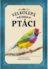 Ptáci : velkolepá kniha  (odkaz v elektronickém katalogu)