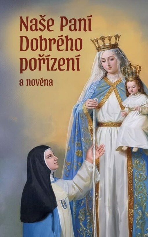 Naše Paní Dobrého pořízení a novéna : jsem Panna Maria Dobrého pořízení Královna vítězství