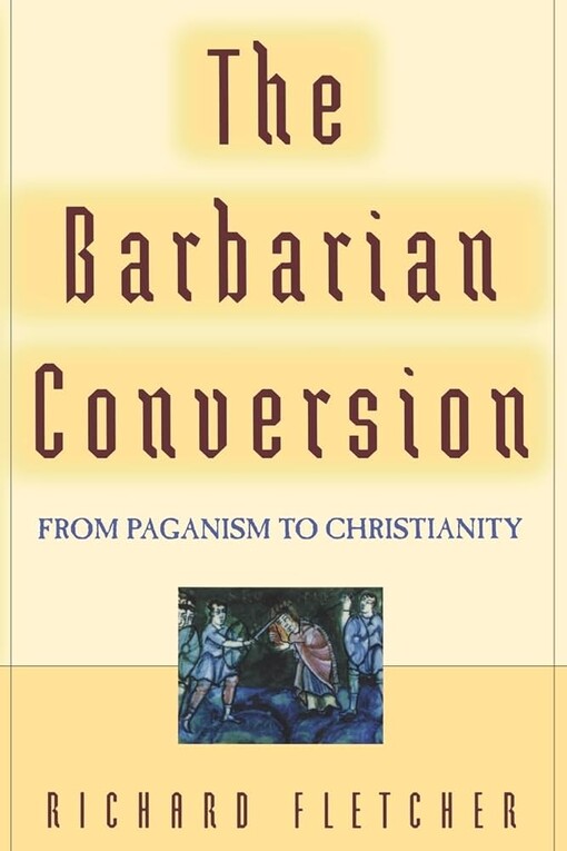 The barbarian conversion :from paganism to Christianity