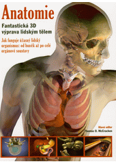 Anatomie : fantastická 3D výprava lidským tělem : jak funguje úžasný lidský organismus: od buněk až po celé orgánové soustavy  (odkaz v elektronickém katalogu)