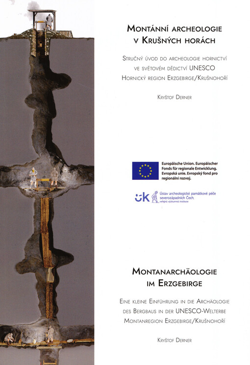 Montánní archeologie v Krušných horách : stručný úvod do archeologie hornictví ve světovém dědictví UNESCO : hornický region Erzgebirge/Krušnohoří = Montanarchäologie im Erzgebirge : eine kleine Einführung in die Archäologie des Bergbaus in der UNESCO-Welterbe Montanregion Erzgebirge/Krušnohoří