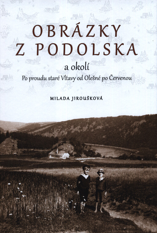 Obrázky z Podolska a okolí : po proudu staré Vltavy od Olešné po Červenou