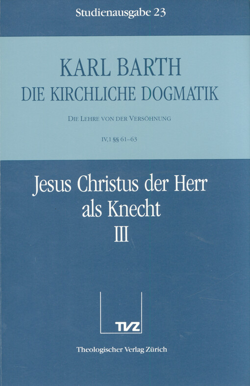 Die kirchliche Dogmatik : die Lehre von der Versöhnung. IV,1 § 61-63, Jesus Christus der Herr als Knecht. 3. Teil