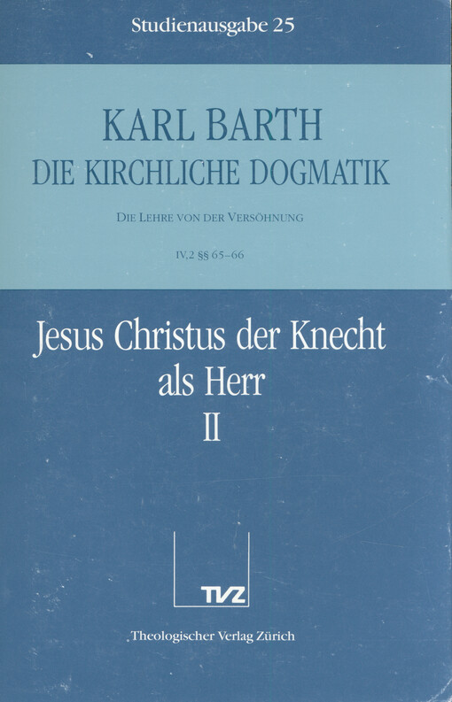 Die kirchliche Dogmatik : die Lehre von der Versöhnung. IV,2 § 65-66, Jesus Christus der Knecht als Herr. 2. Teil