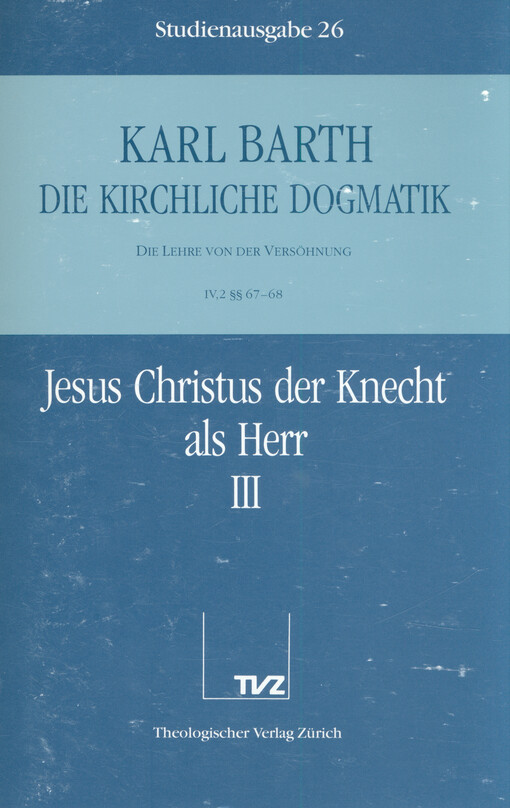 Die kirchliche Dogmatik : die Lehre von der Versöhnung. IV,2 § 67-68, Jesus Christus der Knecht als Herr. 3. Teil