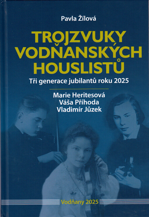 Trojzvuky vodňanských houslistů : tři generace jubilantů roku 2025 : Marie Heritesová, Váša Příhoda, Vladimír Jůzek