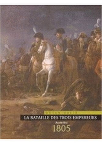 La bataille des trois empereurs :Austerlitz 1805