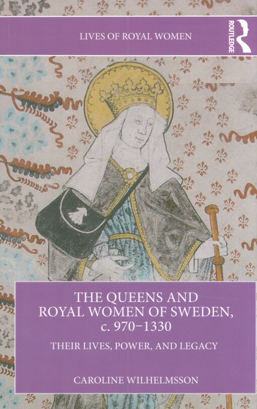 The queen's and royal women of Sweden, c. 970-1330 : their lives, power, and legacy